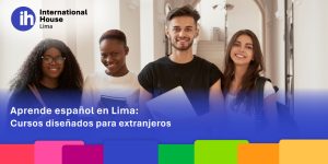 Aprende español en Lima: Cursos diseñados para extranjeros